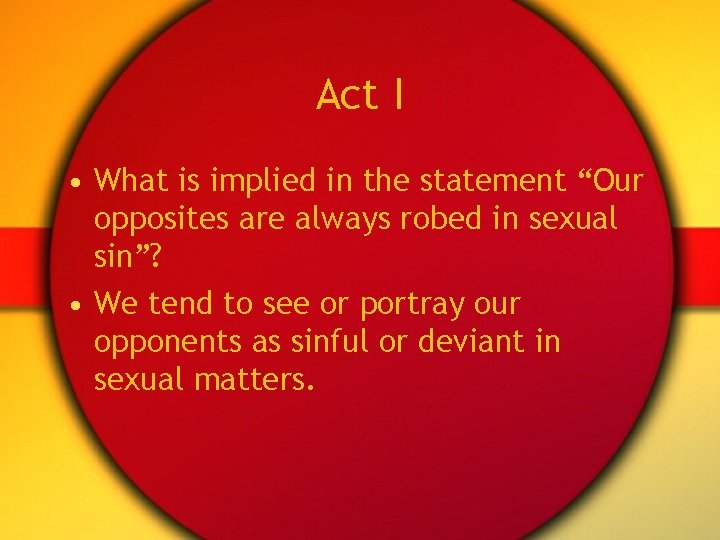Act I • What is implied in the statement “Our opposites are always robed