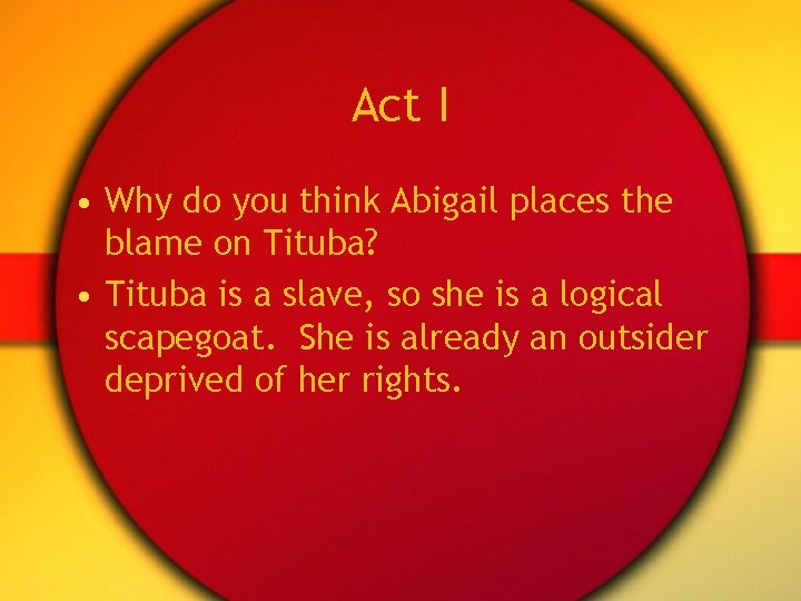 Act I • Why do you think Abigail places the blame on Tituba? •