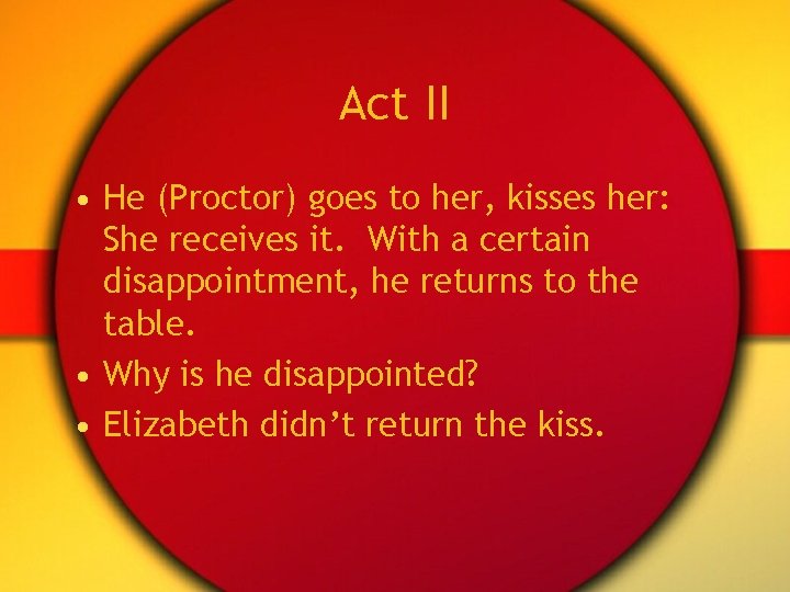 Act II • He (Proctor) goes to her, kisses her: She receives it. With