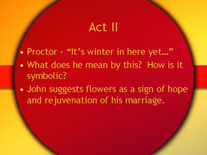 Act II • Proctor - “It’s winter in here yet…” • What does he