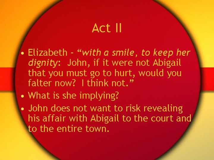 Act II • Elizabeth - “with a smile, to keep her dignity: John, if