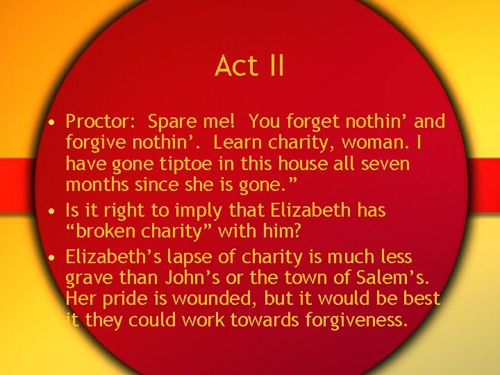 Act II • Proctor: Spare me! You forget nothin’ and forgive nothin’. Learn charity,