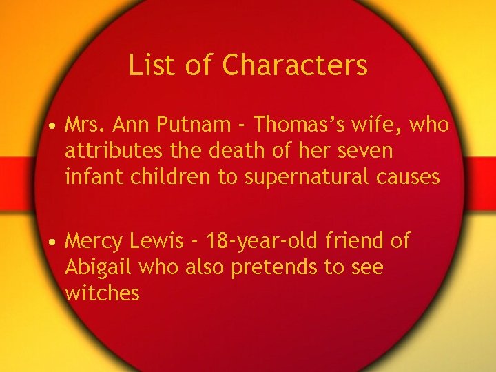 List of Characters • Mrs. Ann Putnam - Thomas’s wife, who attributes the death