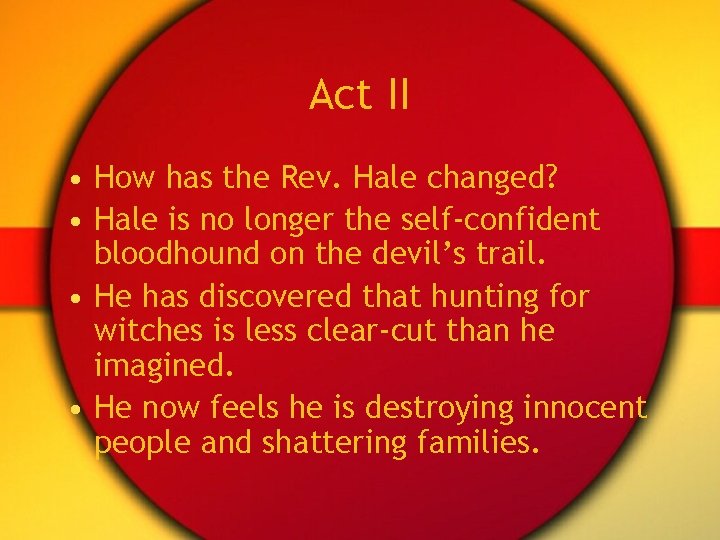 Act II • How has the Rev. Hale changed? • Hale is no longer