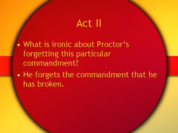 Act II • What is ironic about Proctor’s forgetting this particular commandment? • He