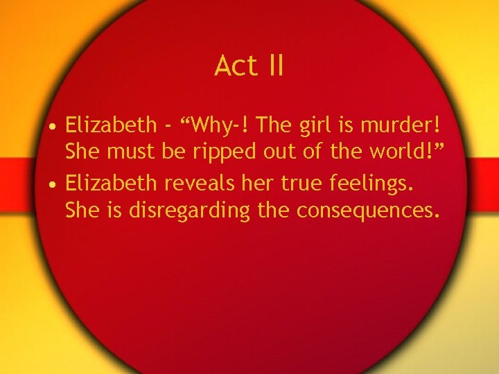 Act II • Elizabeth - “Why-! The girl is murder! She must be ripped