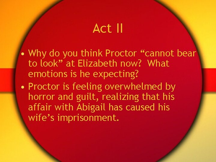 Act II • Why do you think Proctor “cannot bear to look” at Elizabeth