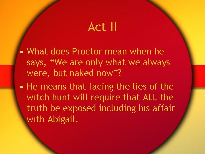 Act II • What does Proctor mean when he says, “We are only what