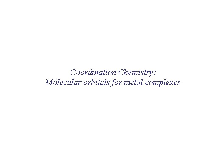 Coordination Chemistry: Molecular orbitals for metal complexes 