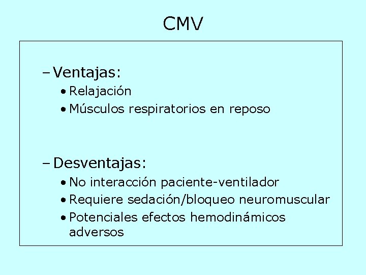 CMV – Ventajas: • Relajación • Músculos respiratorios en reposo – Desventajas: • No