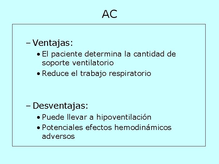 AC – Ventajas: • El paciente determina la cantidad de soporte ventilatorio • Reduce