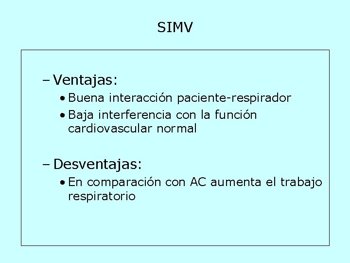 SIMV – Ventajas: • Buena interacción paciente-respirador • Baja interferencia con la función cardiovascular