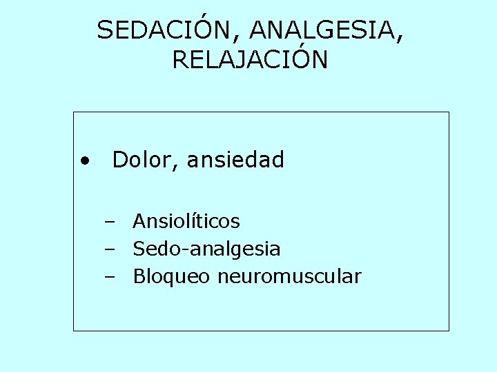SEDACIÓN, ANALGESIA, RELAJACIÓN • Dolor, ansiedad – Ansiolíticos – Sedo-analgesia – Bloqueo neuromuscular 