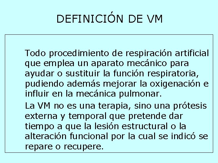 DEFINICIÓN DE VM Todo procedimiento de respiración artificial que emplea un aparato mecánico para