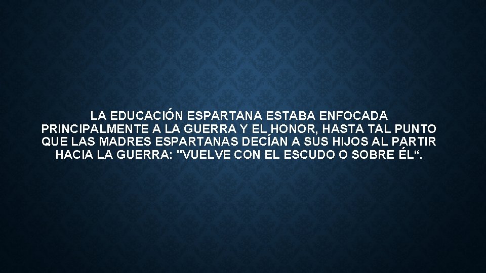 LA EDUCACIÓN ESPARTANA ESTABA ENFOCADA PRINCIPALMENTE A LA GUERRA Y EL HONOR, HASTA TAL