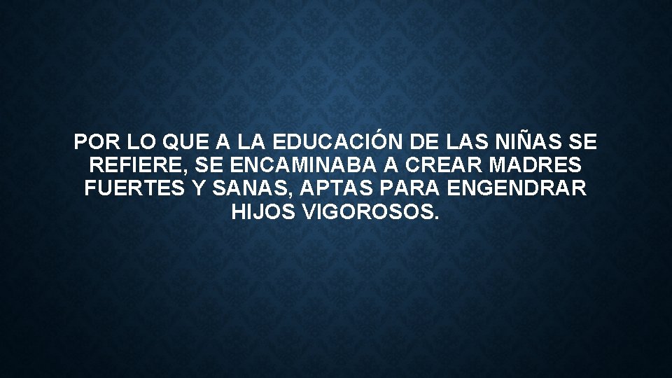 POR LO QUE A LA EDUCACIÓN DE LAS NIÑAS SE REFIERE, SE ENCAMINABA A