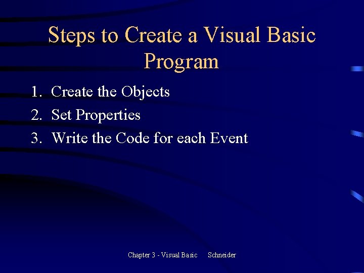 Steps to Create a Visual Basic Program 1. Create the Objects 2. Set Properties Steps to Create a Visual Basic Program 1. Create the Objects 2. Set Properties