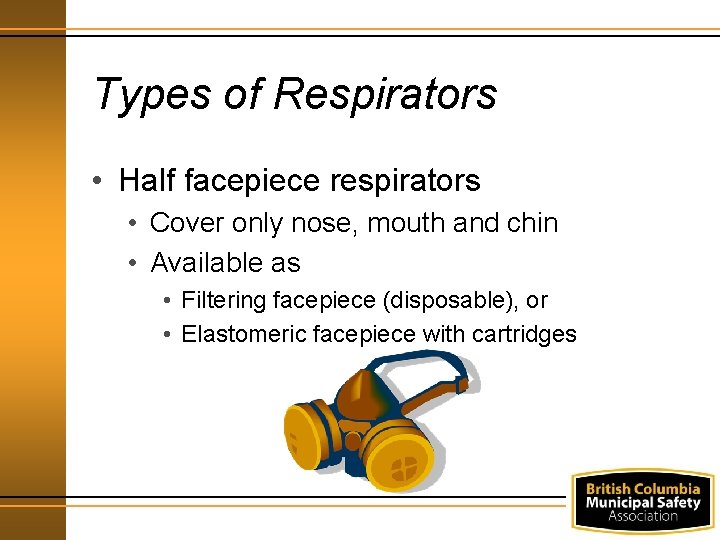 Types of Respirators • Half facepiece respirators • Cover only nose, mouth and chin
