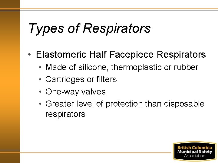 Types of Respirators • Elastomeric Half Facepiece Respirators • • Made of silicone, thermoplastic