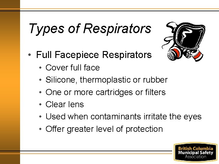 Types of Respirators • Full Facepiece Respirators • • • Cover full face Silicone,