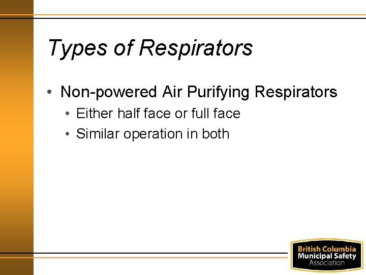 Types of Respirators • Non-powered Air Purifying Respirators • Either half face or full