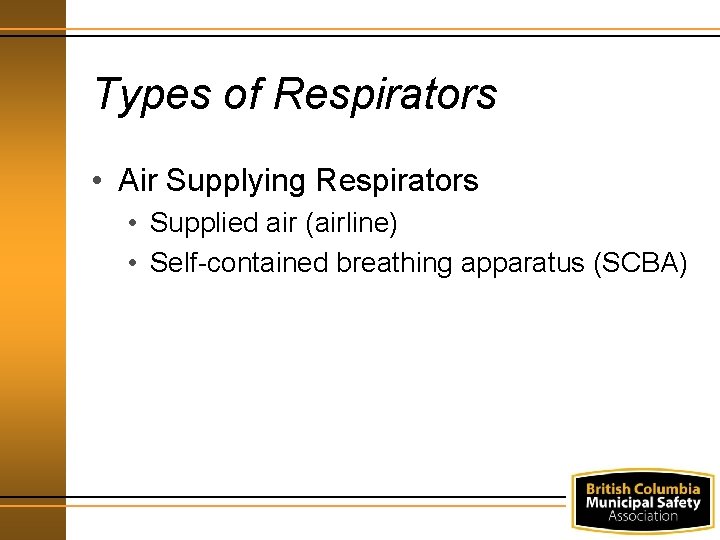 Types of Respirators • Air Supplying Respirators • Supplied air (airline) • Self-contained breathing