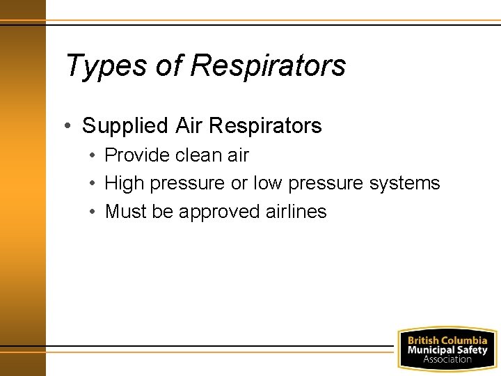 Types of Respirators • Supplied Air Respirators • Provide clean air • High pressure