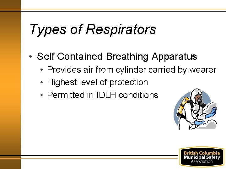 Types of Respirators • Self Contained Breathing Apparatus • Provides air from cylinder carried