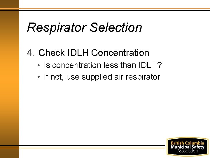 Respirator Selection 4. Check IDLH Concentration • Is concentration less than IDLH? • If
