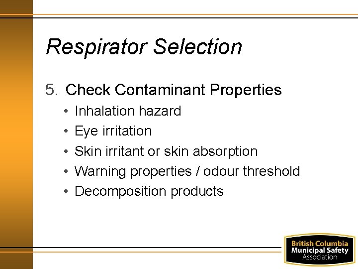 Respirator Selection 5. Check Contaminant Properties • • • Inhalation hazard Eye irritation Skin