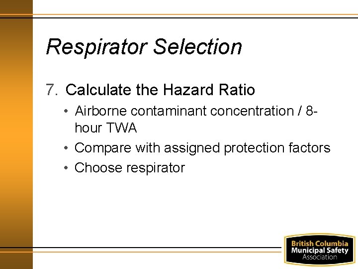Respirator Selection 7. Calculate the Hazard Ratio • Airborne contaminant concentration / 8 hour