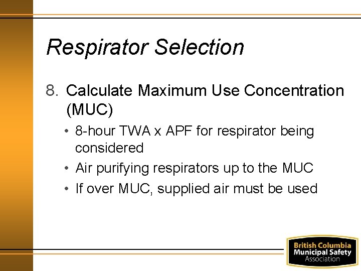 Respirator Selection 8. Calculate Maximum Use Concentration (MUC) • 8 -hour TWA x APF