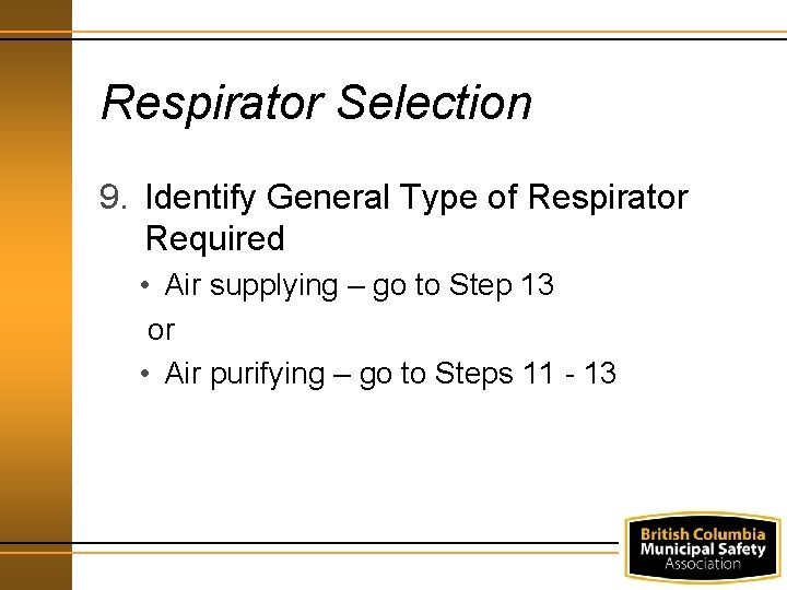 Respirator Selection 9. Identify General Type of Respirator Required • Air supplying – go