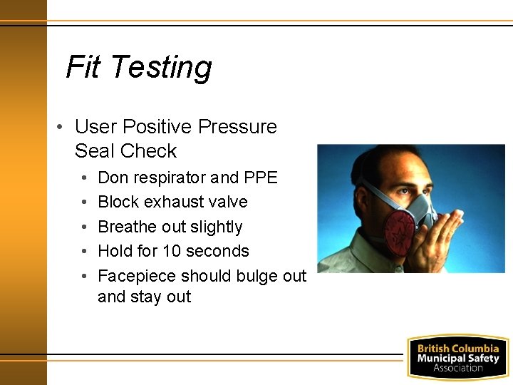 Fit Testing • User Positive Pressure Seal Check • • • Don respirator and