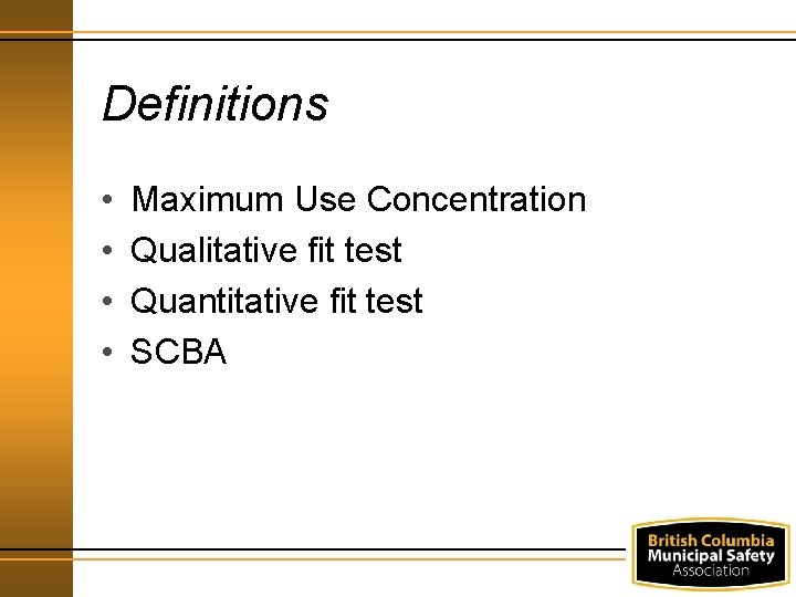Definitions • • Maximum Use Concentration Qualitative fit test Quantitative fit test SCBA 