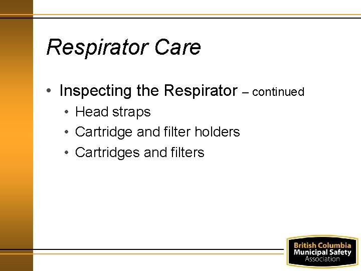 Respirator Care • Inspecting the Respirator – continued • Head straps • Cartridge and