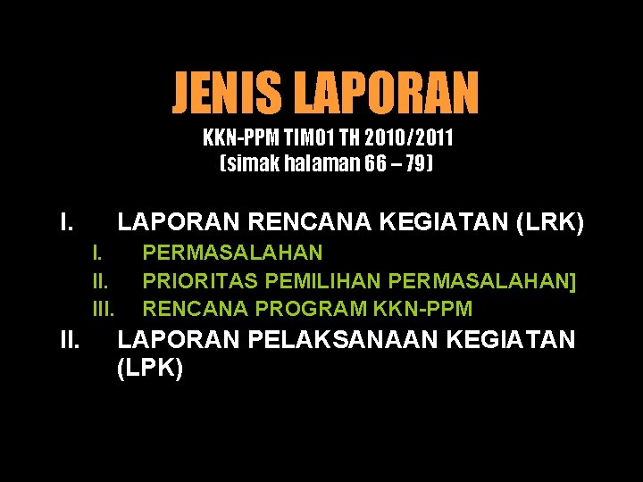 JENIS LAPORAN KKN-PPM TIM 01 TH 2010/2011 (simak halaman 66 – 79) I. LAPORAN