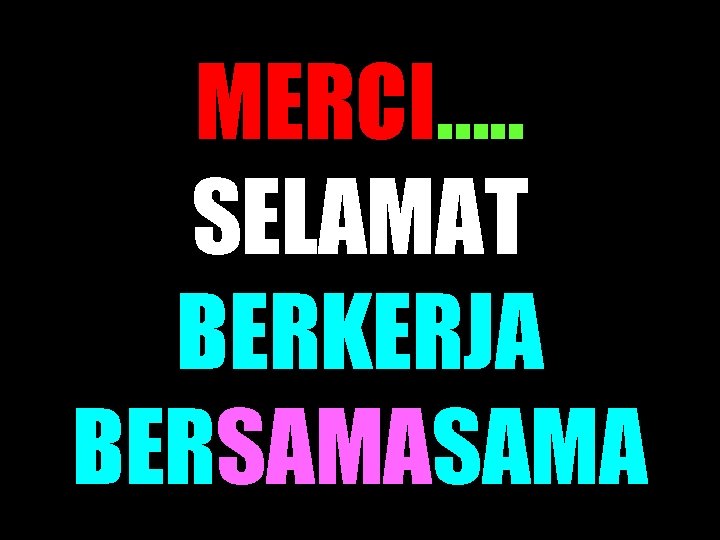 MERCI…. . SELAMAT BERKERJA BERSAMA 