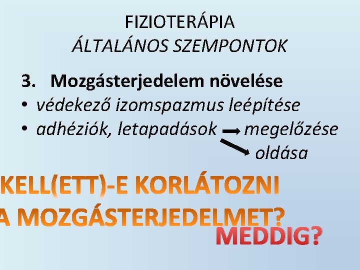 FIZIOTERÁPIA ÁLTALÁNOS SZEMPONTOK 3. Mozgásterjedelem növelése • védekező izomspazmus leépítése • adhéziók, letapadások megelőzése