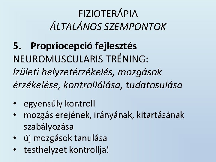 FIZIOTERÁPIA ÁLTALÁNOS SZEMPONTOK 5. Propriocepció fejlesztés NEUROMUSCULARIS TRÉNING: ízületi helyzetérzékelés, mozgások érzékelése, kontrollálása, tudatosulása