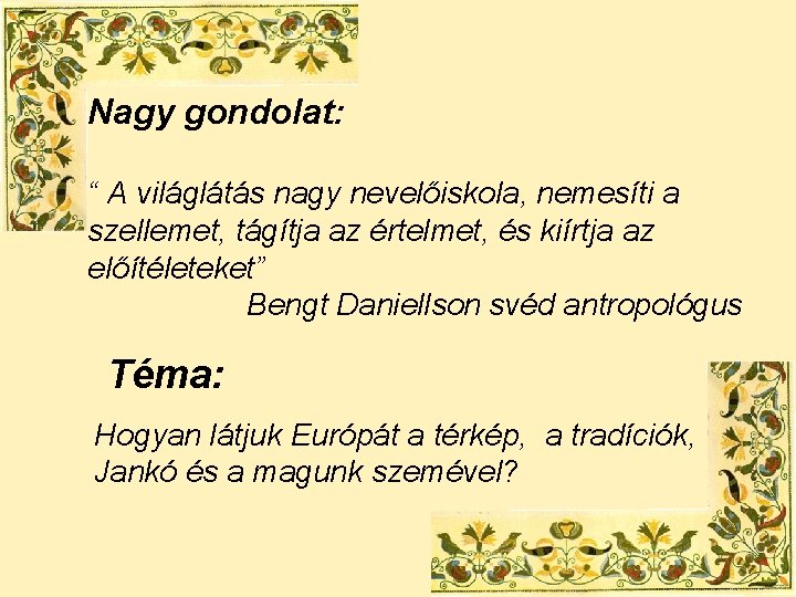 Nagy gondolat: “ A világlátás nagy nevelőiskola, nemesíti a szellemet, tágítja az értelmet, és