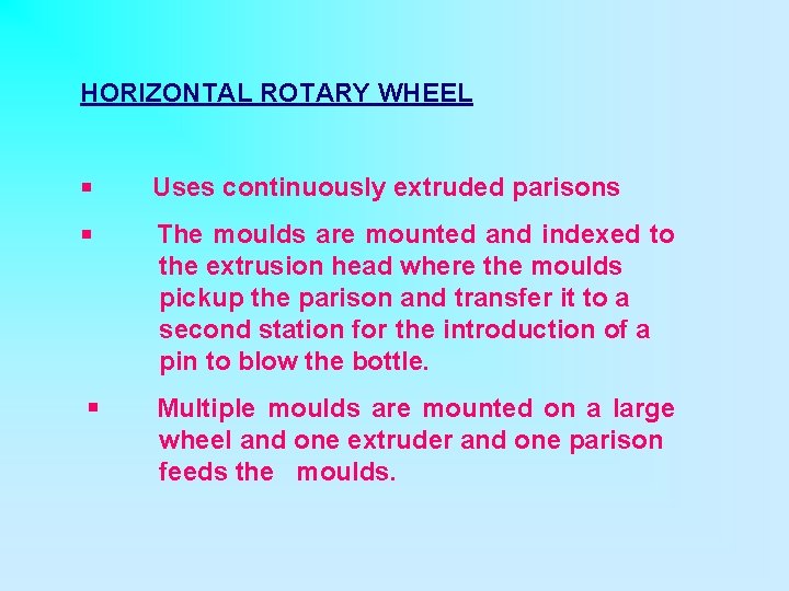 HORIZONTAL ROTARY WHEEL § Uses continuously extruded parisons § The moulds are mounted and