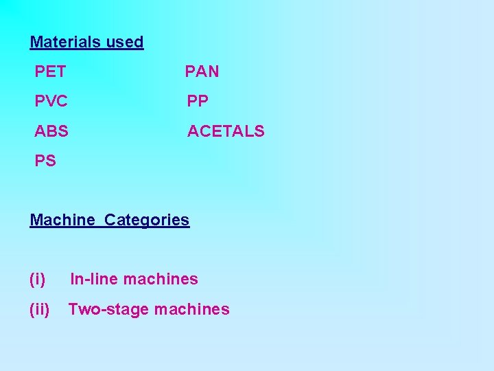 Materials used PET PAN PVC PP ABS ACETALS PS Machine Categories (i) In-line machines