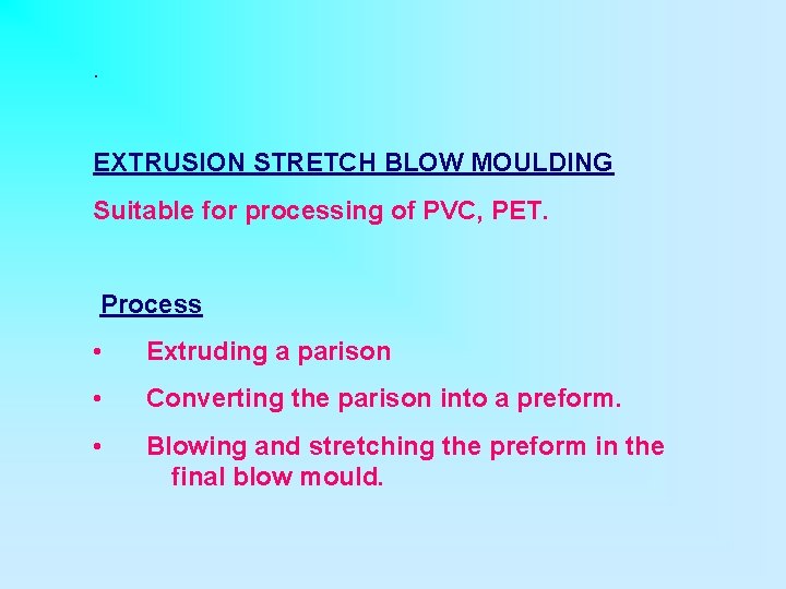 . EXTRUSION STRETCH BLOW MOULDING Suitable for processing of PVC, PET. Process • Extruding