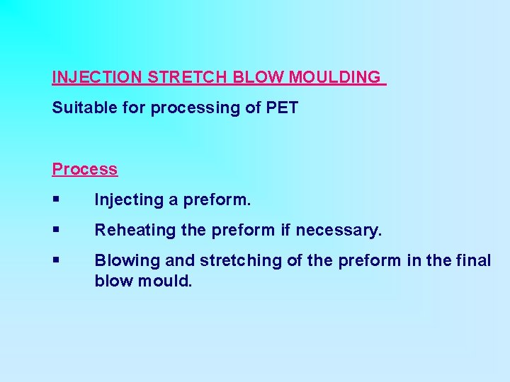 INJECTION STRETCH BLOW MOULDING Suitable for processing of PET Process § Injecting a preform.