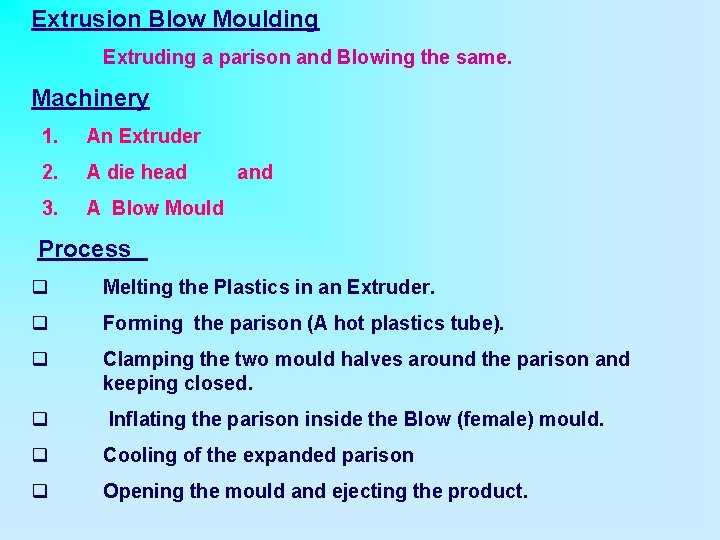 Extrusion Blow Moulding Extruding a parison and Blowing the same. Machinery 1. An Extruder