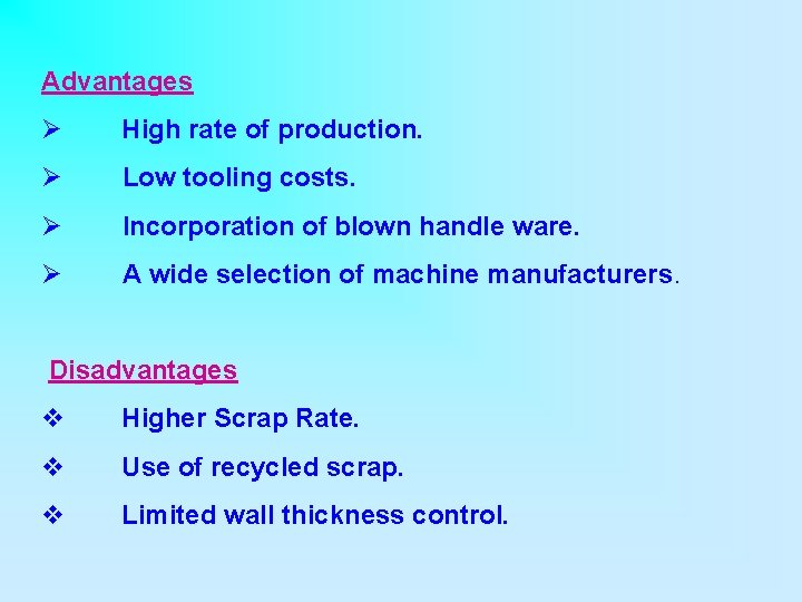 Advantages Ø High rate of production. Ø Low tooling costs. Ø Incorporation of blown