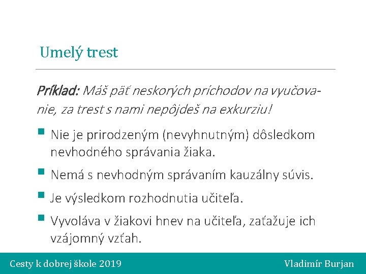Umelý trest Príklad: Máš päť neskorých príchodov na vyučovanie, za trest s nami nepôjdeš