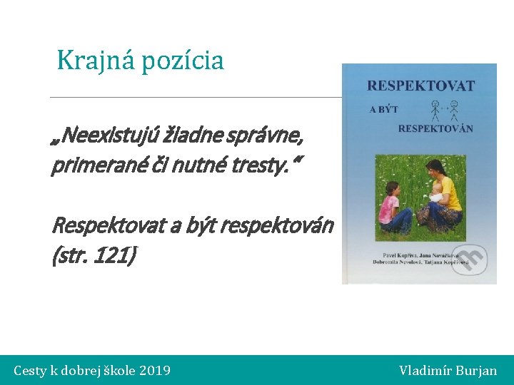 Krajná pozícia „Neexistujú žiadne správne, primerané či nutné tresty. “ Respektovat a být respektován