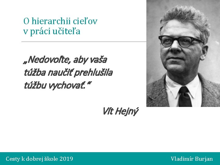 O hierarchii cieľov v práci učiteľa „Nedovoľte, aby vaša túžba naučiť prehlušila túžbu vychovať.